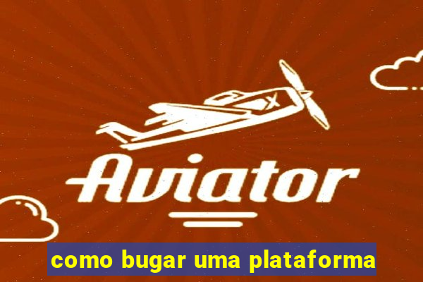 como bugar uma plataforma